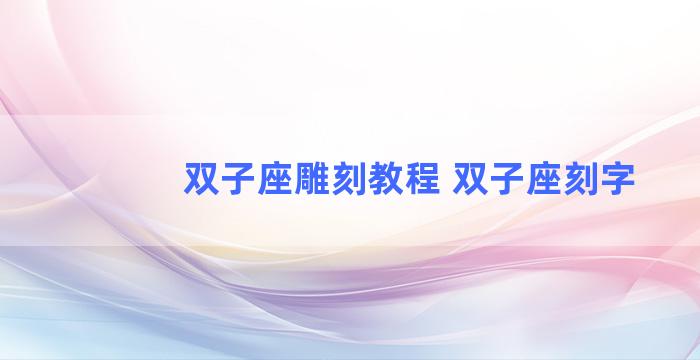 双子座雕刻教程 双子座刻字